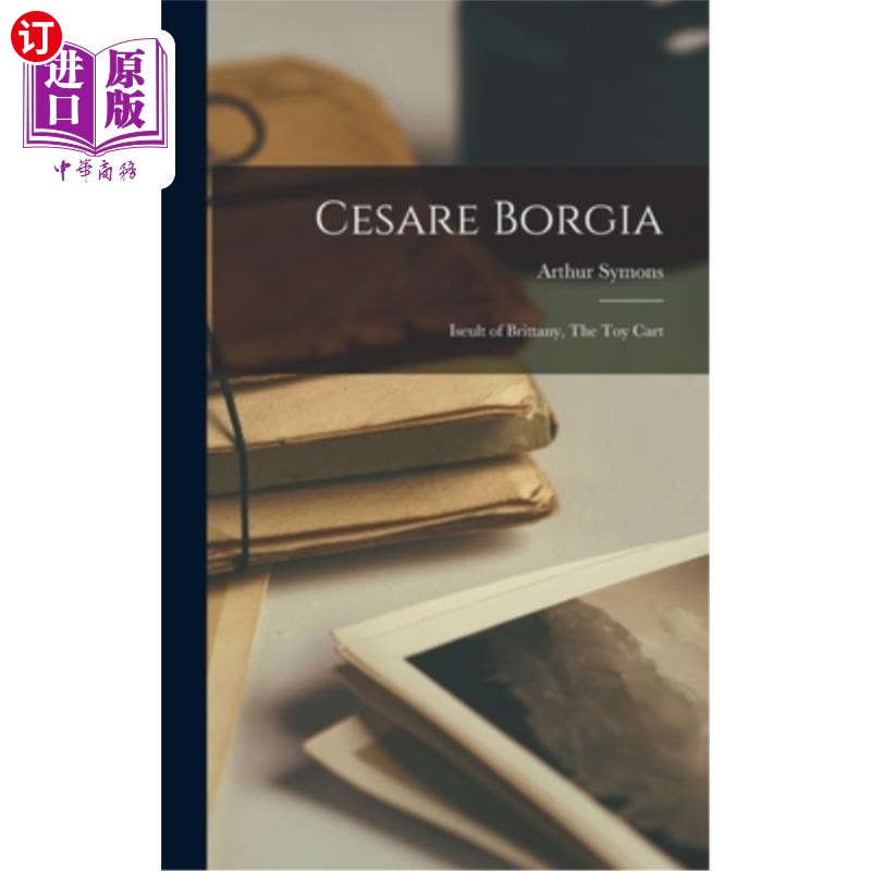 海外直订Cesare Borgia: Iseult of Brittany, The Toy Cart 凯撒·波吉亚:布列塔尼的伊索特，玩具车 书籍/杂志/报纸 文学小说类原版书 原图主图