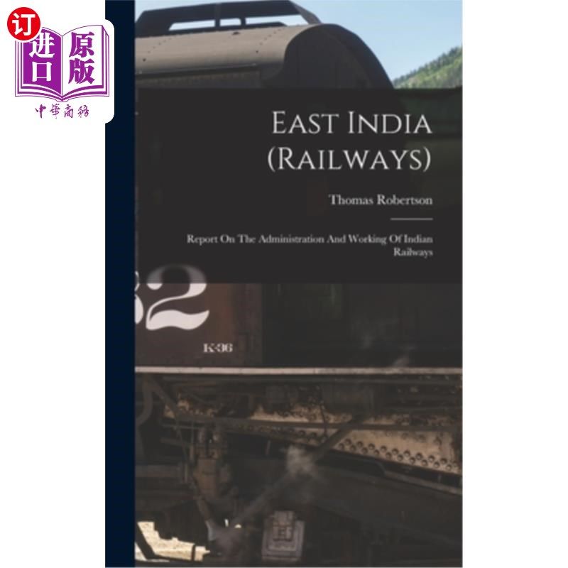海外直订East India (railways): Report On The Administration And Working Of Indian Railwa 东印度(铁路):关于印度铁路