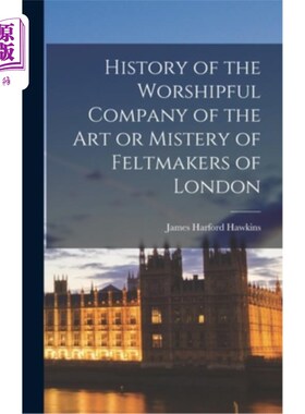 海外直订History of the Worshipful Company of the Art or Mistery of Feltmakers of London 伦敦毡匠艺术或神秘的崇拜公