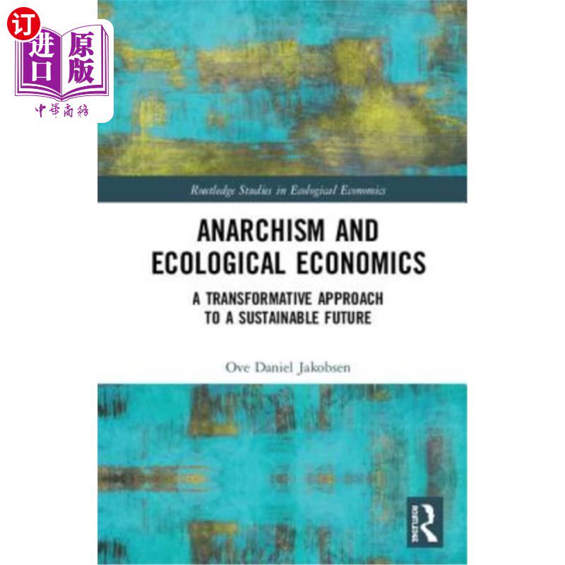 海外直订Anarchism and Ecological Economics: A Transformative Approach to a Sustainable F 无政府主义与生态经济学:通