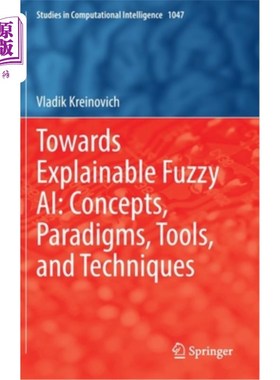 海外直订Towards Explainable Fuzzy Ai: Concepts, Paradigms, Tools, and Techniques 迈向可解释的模糊Ai:概念、范式、工