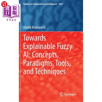 海外直订Towards Explainable Fuzzy Ai: Concepts, Paradigms, Tools, and Techniques 迈向可解释的模糊Ai:概念、范式、工