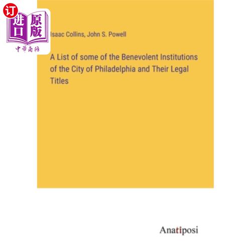 海外直订A List of some of the Benevolent Institutions of the City of Philadelphia and Th 费城一些慈善机构的名单和他