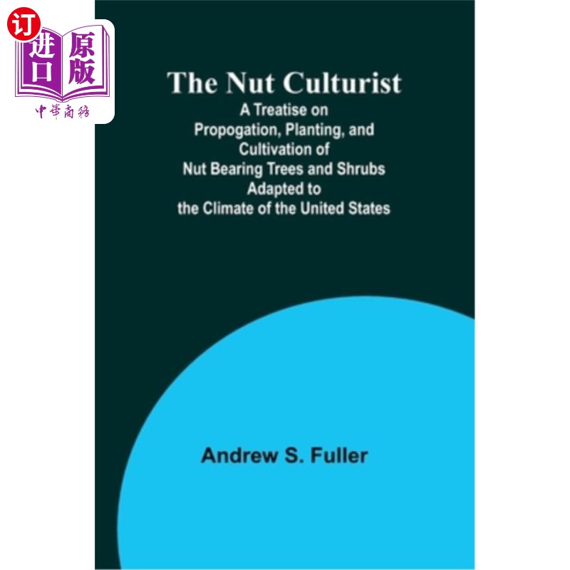 海外直订The Nut Culturist; A Treatise on Propogation, Planting, and Cultivation of Nut B 坚果栽培者;适应美国气候的