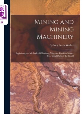 海外直订Mining and Mining Machinery: Explaining the Methods of Obtaining Minerals, Preci 采矿和采矿机械:解释获取矿