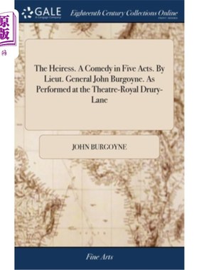 海外直订The Heiress. A Comedy in Five Acts. By Lieut. General John Burgoyne. As Performe 女继承人。一部五幕喜剧。由