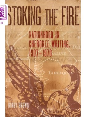 海外直订Stoking the Fire: Nationhood in Cherokee Writing, 1907-1970 火上浇油:切罗基写作中的国家地位，1907-1970