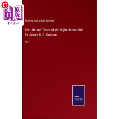 海外直订The Life and Times of the Right Honourable Sir James R. G. Graham: Vol. I 尊敬的詹姆斯·格拉汉姆爵士的生平和