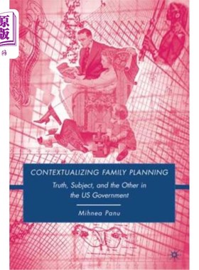 海外直订Contextualizing Family Planning: Truth, Subject, and the Other in the U.S. Gover 计划生育的背景:美国政府的