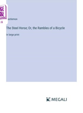 海外直订The Steel Horse; Or, the Rambles of a Bicycle: in large print 钢铁马；或者，一辆自行车的漫步：用大号字体