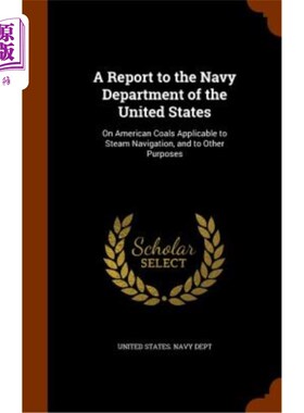 海外直订A Report to the Navy Department of the United States: On American Coals Applicab 提交美国海军部的报告：关于