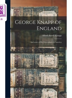 海外直订George Knapp of England: and Some of His Descendants in America 英国的乔治·克纳普:和他在美洲的一些后裔