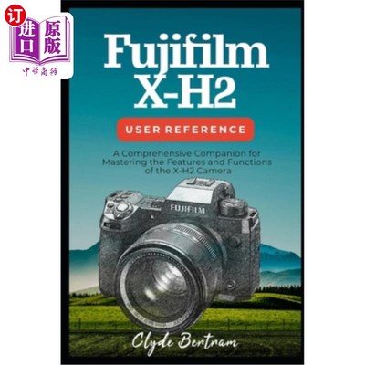 海外直订Fujifilm X-H2 User Reference: A Comprehensive Companion for Mastering the Featur 富士X-H2用户参考