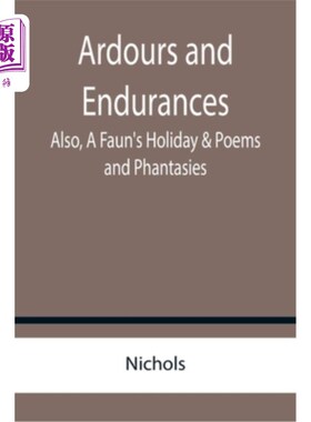 海外直订Ardours and Endurances; Also, A Faun's Holiday & Poems and Phantasies 儿和耐力;还有，农牧之神的节日，诗歌和