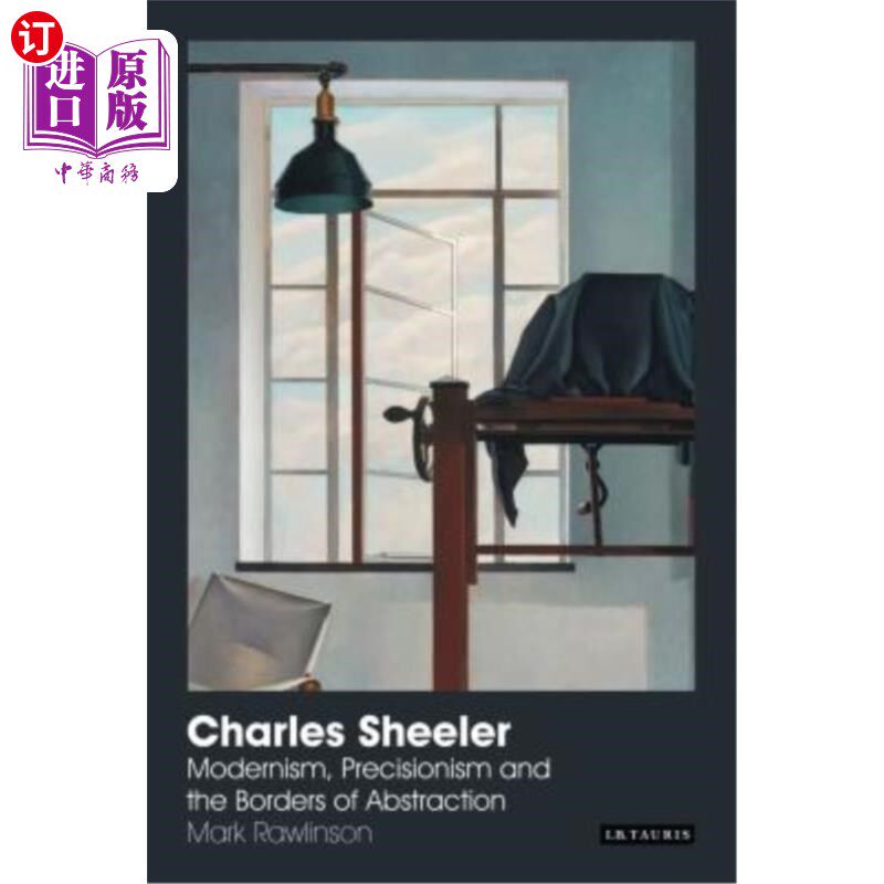 海外直订Charles Sheeler: Modernism, Precisionism and the Borders of Abstraction 查尔斯·希勒:现代主义、精确主义和抽