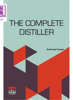 海外直订The Complete Distiller: Containing, I. The Method Of Performing The Various Proc 完整蒸馏器:包含，I.执行蒸