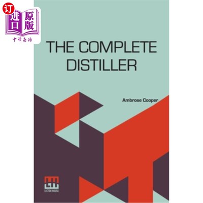 海外直订The Complete Distiller: Containing, I. The Method Of Performing The Various Proc 完整蒸馏器:包含，I.执行蒸
