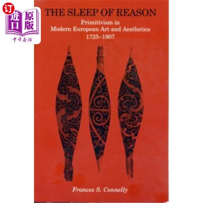 海外直订The Sleep of Reason: Primitivism in Modern European Art and Aesthetics, 1725-190 理性的睡眠：现代欧洲艺术和美学