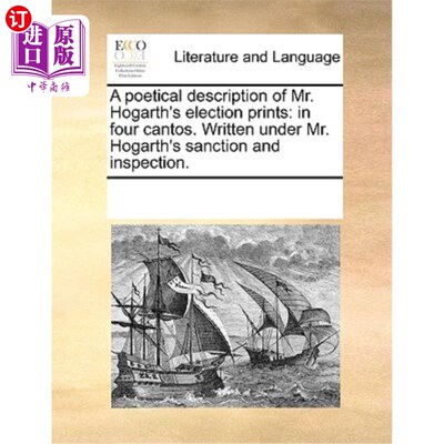 海外直订A Poetical Description of Mr. Hogarth's Election Prints: In Four Cantos. Written 贺加斯先生选举版画的诗性描