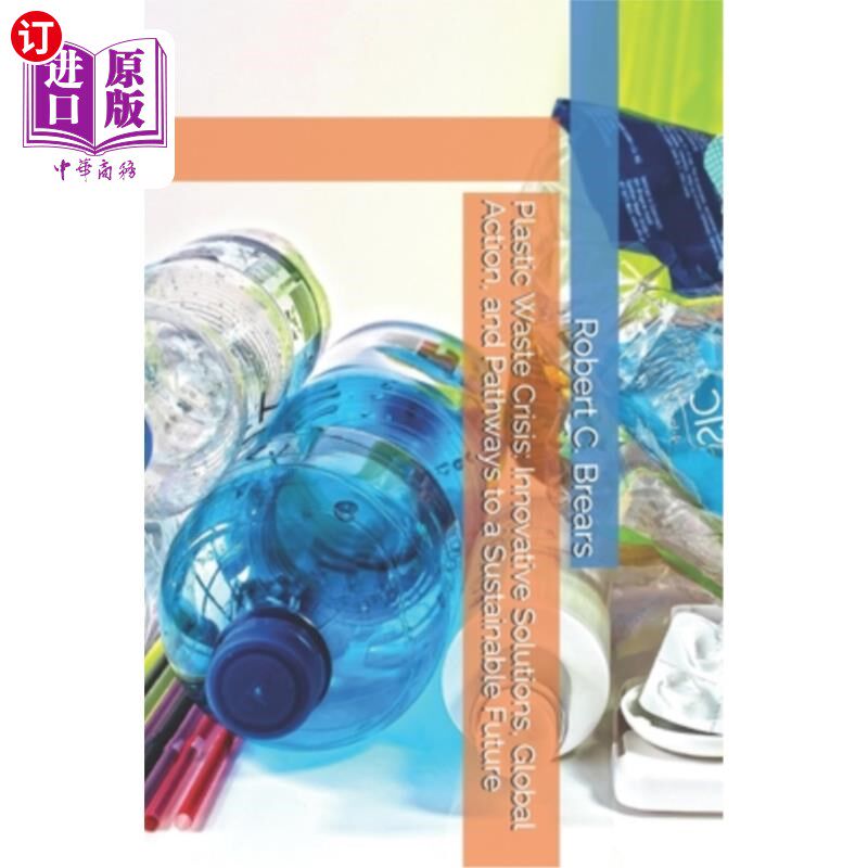 海外直订Plastic Waste Crisis: Innovative Solutions, Global Action, and Pathways to a Sus 塑料废物危机：创新解决方案