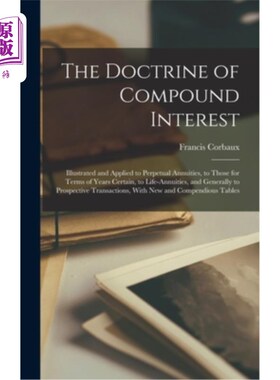 海外直订The Doctrine of Compound Interest: Illustrated and Applied to Perpetual Annuitie 复利原则:说明和应用于永续