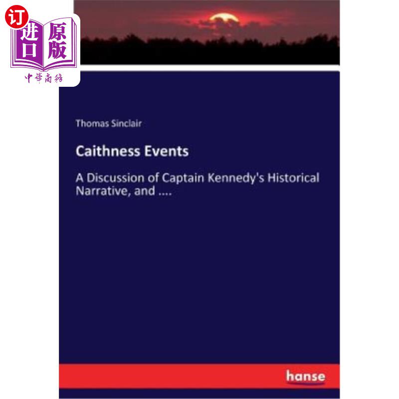 海外直订Caithness Events: A Discussion of Captain Kennedy's Historical Narrative, and .. 凯斯事件：讨论肯尼迪船长的
