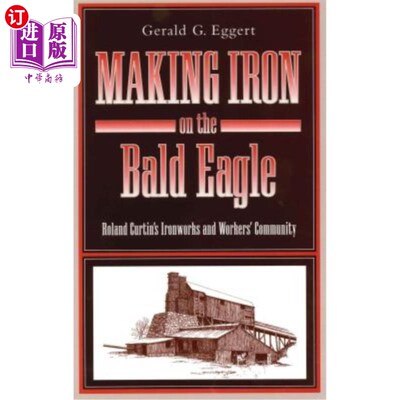 海外直订Making Iron on the Bald Eagle: Roland Curtin's Ironworks and Workers' Community 在秃鹰上炼铁:罗兰·科廷的钢