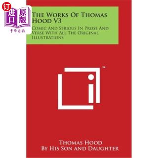 海外直订The Works of Thomas Hood V3: Comic and Serious in Prose and Verse with All the O 托马斯·胡德作品第3版：散文