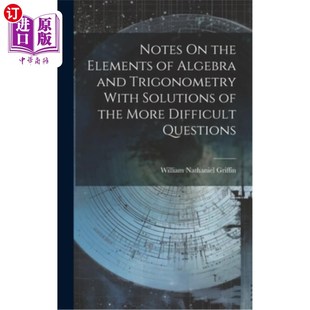 海外直订Notes On the Elements of Algebra and Trigonometry With Solutions of the More Dif 代数和三角基本知识笔记及较