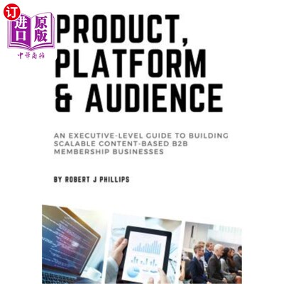 海外直订Product, Platform and Audience: A guide to building scalable content-based B2B m 产品、平台和受众:建立可扩