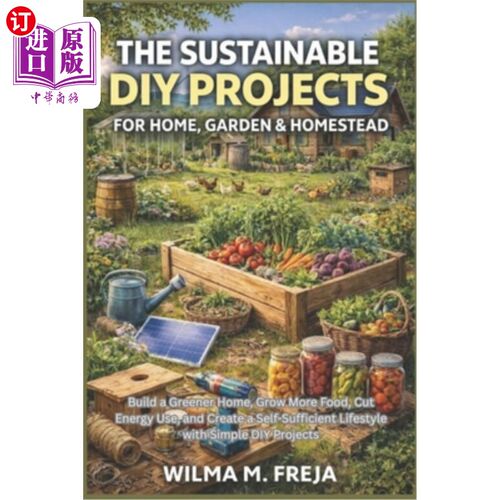 海外直订The Sustainable DIY Projects for Home, Garden & Homestead: Build a Greener Home, 家庭、花园和家园的可持续DI