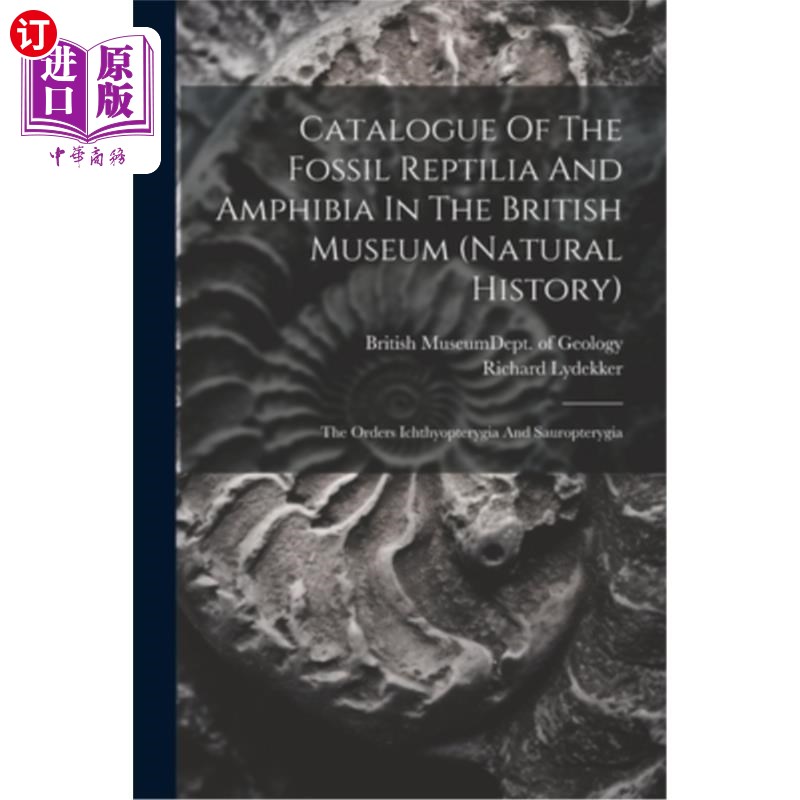 海外直订Catalogue Of The Fossil Reptilia And Amphibia In The British Museum (natural His 大英博物馆爬行类和两栖类化