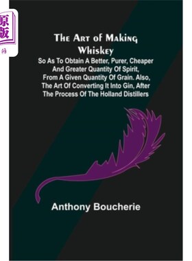 海外直订The Art of Making Whiskey; So As to Obtain a Better, Purer, Cheaper and Greater  酿造威士忌的艺术;为了从一