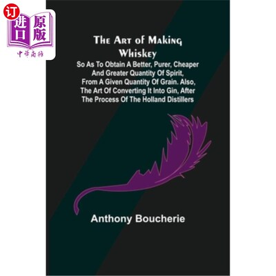 海外直订The Art of Making Whiskey; So As to Obtain a Better, Purer, Cheaper and Greater  酿造威士忌的艺术;为了从一