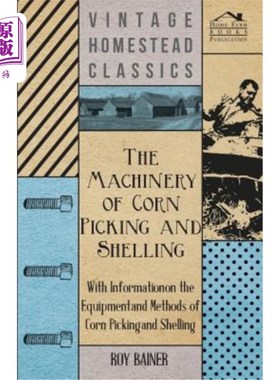 海外直订The Machinery of Corn Picking and Shelling - With Information on the Equipment a 玉米采摘和脱壳机械——玉米