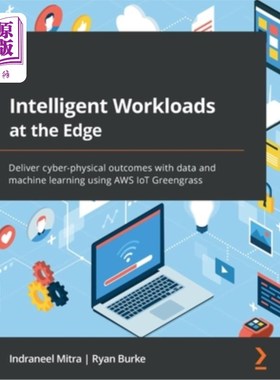 海外直订Intelligent Workloads at the Edge: Deliver cyber-physical outcomes with data and 边缘智能工作负载:使