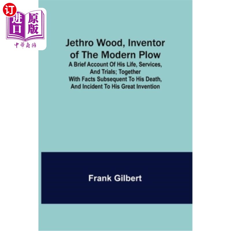 海外直订Jethro Wood, Inventor of the Modern Plow. A Brief Account of His Life, Services,叶忒罗·伍德，现代犁的发明者。