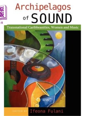 海外直订Archipelagos of Sound: Transnational Caribbeanities, Women and Music