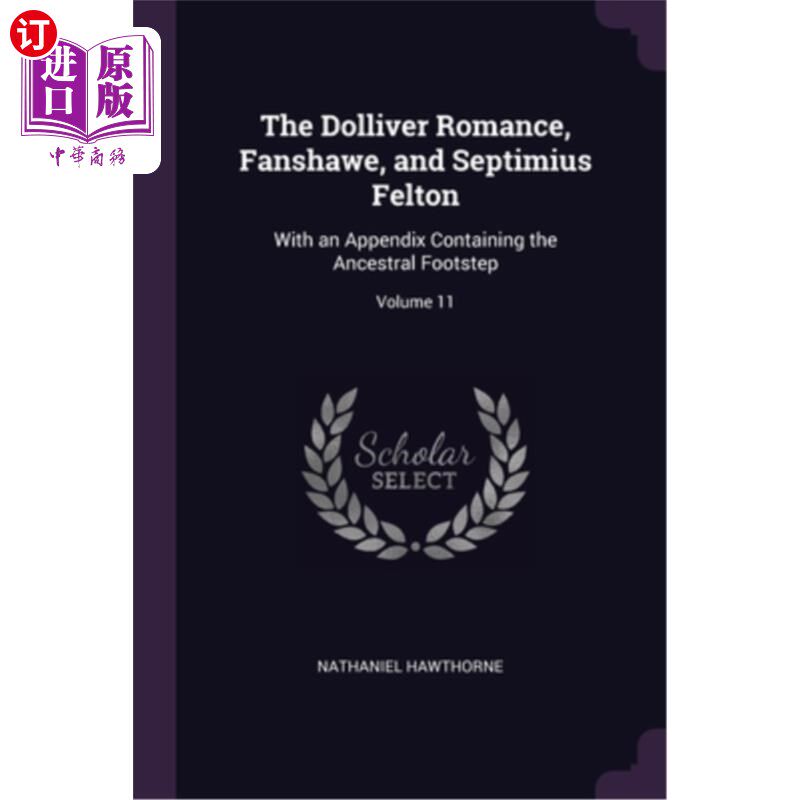 海外直订The Dolliver Romance, Fanshawe, and Septimius Felton: With an Appendix Containin 《杜利弗传奇》、《范肖》和