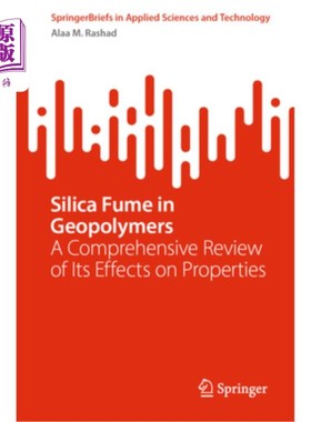 海外直订Silica Fume in Geopolymers: A Comprehensive Review of Its Effects on Properties 地聚合物中的硅粉：对其性能