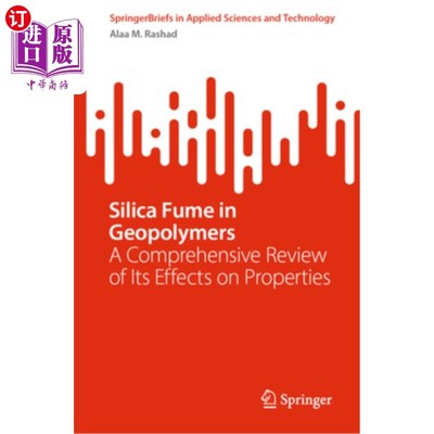 海外直订Silica Fume in Geopolymers: A Comprehensive Review of Its Effects on Properties 地聚合物中的硅粉：对其性能