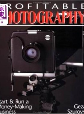 海外直订Profitable Photography: Start and Run a Money-Making Business 有利可图的摄影：开始并经营赚钱的生意