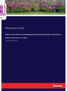 海外直订Cotton's sketch-book. Auto-biographical sketches of the life, labors, and extens 科顿的素描本。汽车传记速写