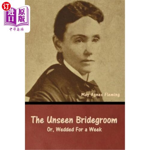 海外直订The Unseen Bridegroom; Or, Wedded For a Week 看不见的新郎；或者，结婚一周