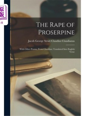 海外直订The Rape of Proserpine: With Other Poems, From Claudian; Translated Into English 克劳狄翁的《珀耳塞福涅之强