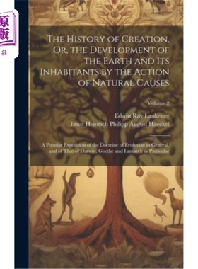 海外直订The History of Creation, Or, the Development of the Earth and Its Inhabitants by 创造的历史，或地球及其居民