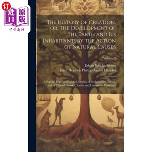 海外直订The History of Creation, Or, the Development of the Earth and Its Inhabitants by 创造的历史,或地球及其居民