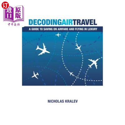 海外直订Decoding Air Travel: A Guide to Saving on Airfare and Flying in Luxury 解码航空旅行:节省机票和豪华飞行指南