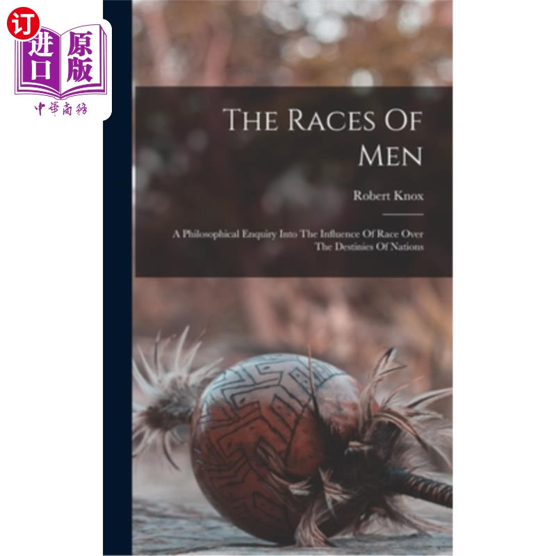 海外直订The Races Of Men: A Philosophical Enquiry Into The Influence Of Race Over The De 《人类的种族:种族对国家命