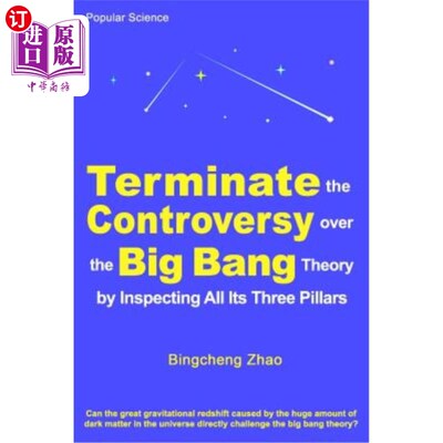 海外直订Terminate the Controversy Over the Big Bang Theory by Inspecting All Its Three P